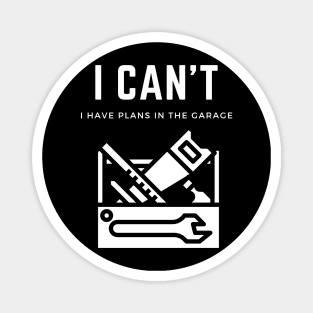 I can't I have plans in the garage Magnet